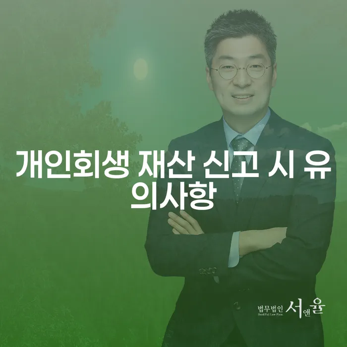 개인회생 재산 신고 시 무엇을 유의해야 할까요?