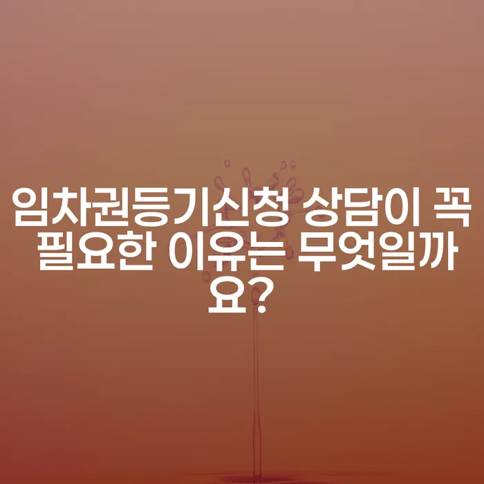 임차권등기신청 상담이 꼭 필요한 이유는 무엇일까요?